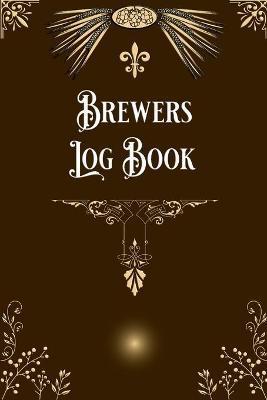 Brewers Log Book: Home Beer Brewers Log Book Home Brew Journal Logbook Notebook - Gabriel Bachheimer