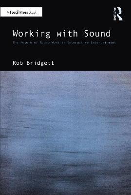 Working with Sound: The Future of Audio Work in Interactive Entertainment - Rob Bridgett