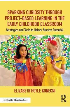 Coperta cărții 'Sparking Curiosity Through Project-Based Learning in the Early Childhood Classroom: Strategies and Tools to Unlock'