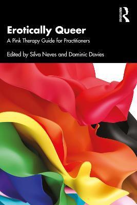 Erotically Queer: A Pink Therapy Guide for Practitioners - Silva Neves