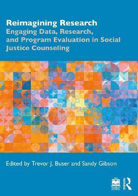 Reimagining Research: Engaging Data, Research, and Program Evaluation in Social Justice Counseling - Trevor J. Buser