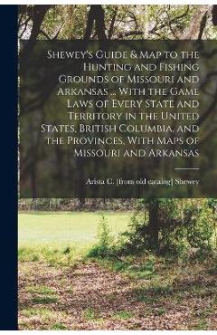 Coperta cărții 'Shewey's Guide & map to the Hunting and Fishing Grounds of Missouri and Arkansas ... With the Game Laws of Every State'