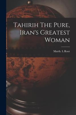 Tahirih The Pure, Iran's Greatest Woman - Marth L. Root