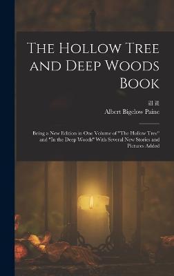 The Hollow Tree and Deep Woods Book: Being a new Edition in one Volume of The Hollow Tree and In the Deep Woods With Several new Stories and Pictures - Albert Bigelow Paine