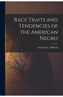 Poza produsului Race Traits and Tendencies of the American Negro - Frederick L. 1865-1946 Hoffman
