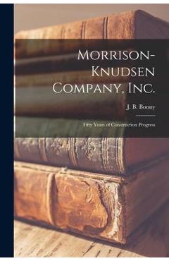 Poza produsului Morrison-Knudsen Company, Inc.: Fifty Years of Construction Progress - J. B. (john Bruce) 1903- Bonny