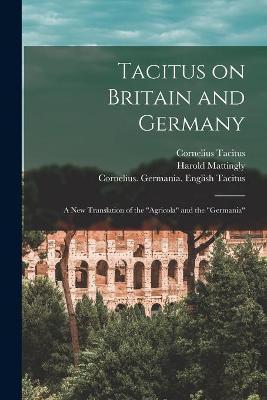 Tacitus on Britain and Germany: a New Translation of the Agricola and the Germania - Cornelius Tacitus