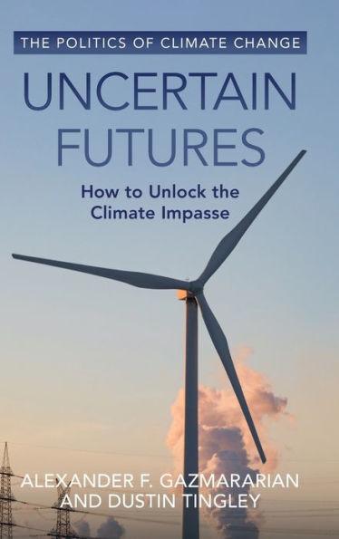 Uncertain Futures: How to Unlock the Climate Impasse - Alexander F. Gazmararian