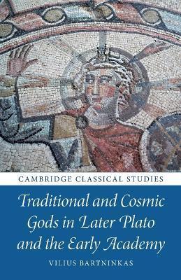 Traditional and Cosmic Gods in Later Plato and the Early Academy - Vilius Bartninkas