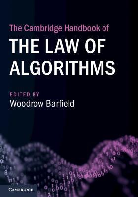 The Cambridge Handbook of the Law of Algorithms - Woodrow Barfield