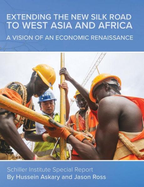 Extending the New Silk Road to West Asia and Africa: A Vision of an Economic Renaissance - Hussein Askary