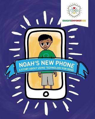 Noah's New Phone: A Story About Using Technology for Good - Dina Alexander