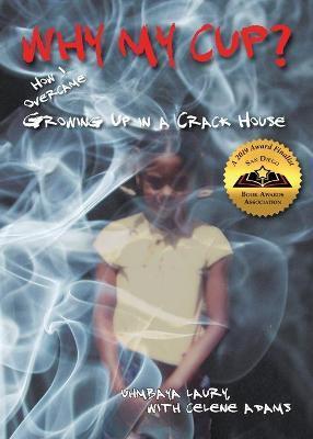 Why My Cup?: How I Overcame Growing Up in a Crack House - Uhmbaya Laury