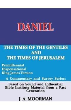 Coperta cărții 'Daniel, A Commentary and Survey Series: The Times of the Gentiles and the Times of Jerusalem - J. A. Moorman'