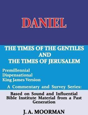 Daniel, A Commentary and Survey Series: The Times of the Gentiles and the Times of Jerusalem - J. A. Moorman