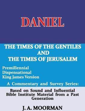 Coperta cărții 'Daniel, A Commentary and Survey Series: The Times of the Gentiles and the Times of Jerusalem - J. A. Moorman'