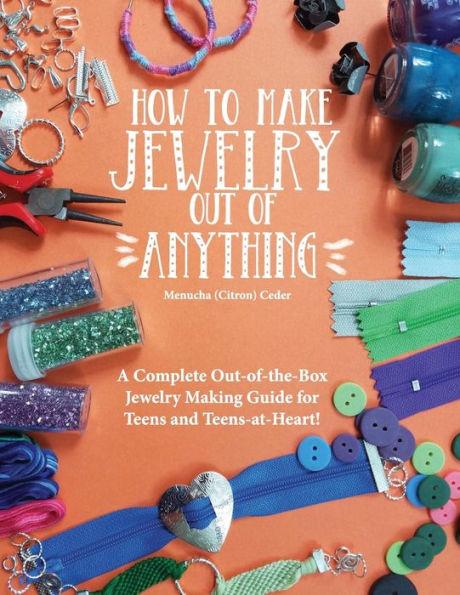 How to Make Jewelry Out of Anything: A Complete Out-of-the-Box Jewelry Making Guide for Teens and Teens-at-Heart! - Menucha Citron Ceder