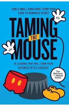 Coperta cărții 'Taming the Mouse: How a Small Hong Kong Theme Park Came to Dominate Disney - Tom Mehrmann'