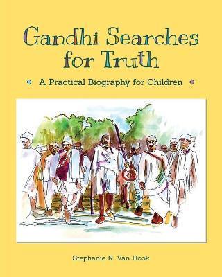 Gandhi Searches for Truth: A Practical Biography for Children - Stephanie N. Van Hook