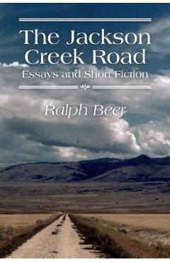 Coperta cărții 'The Jackson Creek Road: Essays and Short Fiction - Ralph Beer'