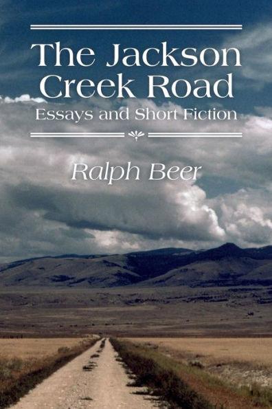 The Jackson Creek Road: Essays and Short Fiction - Ralph Beer