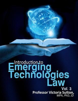 Emerging Technologies Law: Vol. 3 - Victoria Sutton