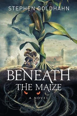 Beneath the Maize - Stephen Goldhahn Goldhahn