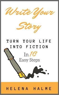 Write Your Story: Turn Life into Fiction in 10 Easy Steps - Helena Halme