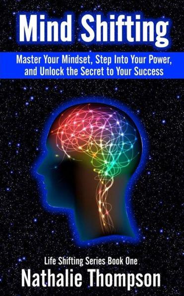 Mind Shifting: Master Your Mindset, Step Into Your Power, and Unlock the Secret to Your Success - Nathalie Thompson