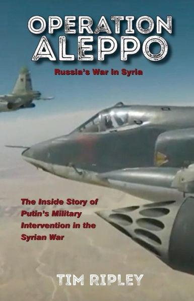 Operation Aleppo: Russia's War in Syria - Tim Ripley