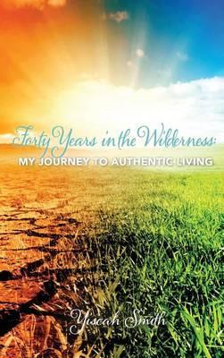 Forty Years in the Wilderness: My Journey to Authentic Living - Yiscah Smith