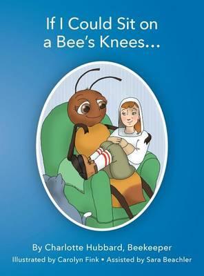 If I Could Sit on a Bee's Knees - Charlotte Hubbard