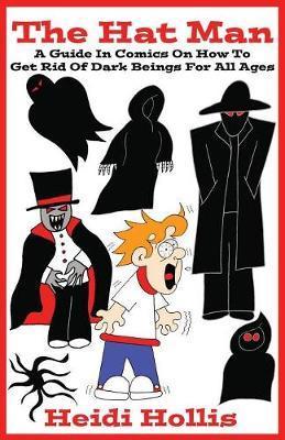 The Hat Man: A Guide In Comics On How To Get Rid Of Dark Beings For All Ages - Heidi Hollis