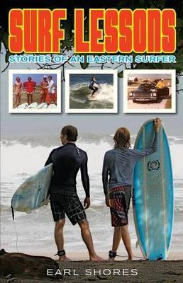 Surf Lessons: Stories Of An Eastern Surfer - Earl Shores