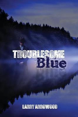 Troublesome Blue - Larry M. Arrowood
