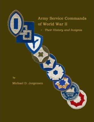 Army Service Commands of World War II - Their History and Insignia - Michael D. Jorgensen