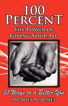 Coperta cărții '100 Percent the Power of Giving Your All, 31 Ways to a Better You - Joey Nelson Jones'