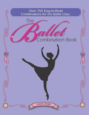 The Ballet Combination Book: Over 250 Combination for the Ballet Class - Janet Jerger