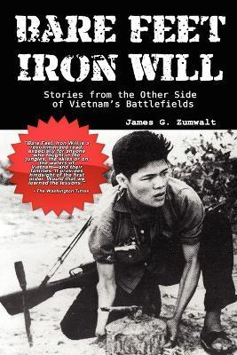 Bare Feet, Iron Will Stories from the Other Side of Vietnam's Battlefields - James G. Zumwalt