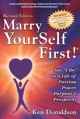 Marry YourSelf First! Say I DO to a Life of Passion, Power, Purpose and Prosperity - Ken Donaldson