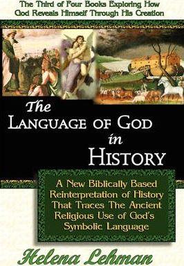 The Language of God in History, A New Biblically Based Reinterpretation of History That Traces The Ancient Religious Use of God's Symbolic Language - Helena Lehman
