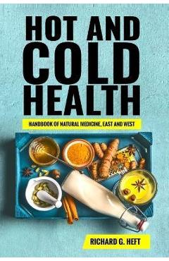 Coperta cărții 'Hot and Cold Health: Handbook of Natural Medicine, East and West - Richard Gary Heft'