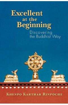 Coperta cărții 'Excellent at the Beginning: Discovering the Buddhist Way - Khenpo Karthar Rinpoche'