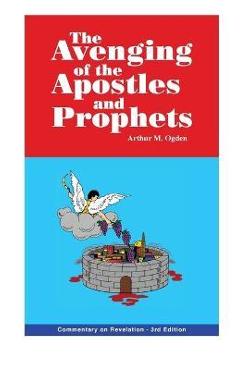 Avenging of the Apostles and Prophets: Commentary on Revelation - Arthur M. Ogden 