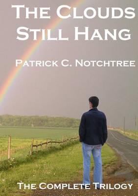 The Clouds Still Hang: The Complete Trilogy - Patrick C. Notchtree