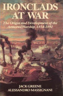Ironclads at War: The Origin and Development of the Armored Battleship - Jack Greene