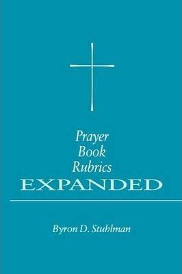 Prayer Book Rubrics Expanded - Byron David Stuhlman