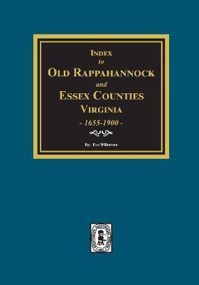 Index to Marriages of Old Rappahannock and Essex Counties, Virginia, 1655-1900 - Eva Wilkerson