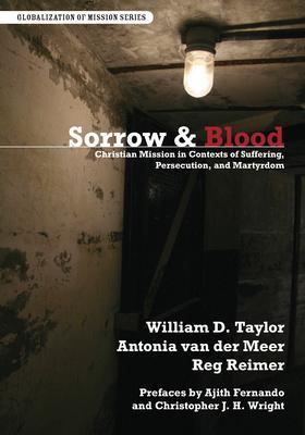 Sorrow & Blood: Christian Mission in Contexts of Suffering, Persecution, and Martyrdom - William D. Taylor