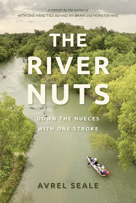The River Nuts: Down the Nueces with One Stroke - Avrel Seale